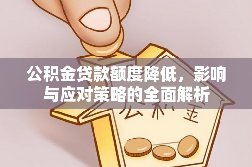 独山公积金贷款额度降低，影响与应对策略的全面解析