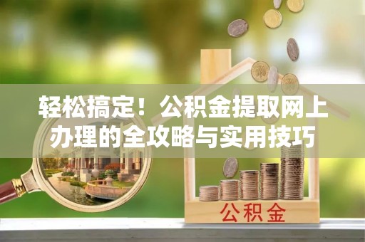 独山轻松搞定！公积金提取网上办理的全攻略与实用技巧