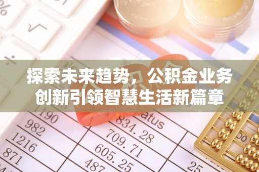 独山探索未来趋势，公积金业务创新引领智慧生活新篇章
