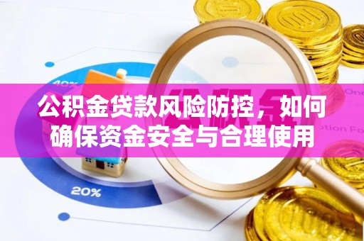 独山公积金贷款风险防控，如何确保资金安全与合理使用