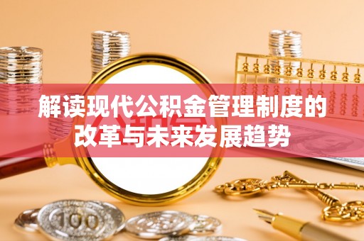 独山解读现代公积金管理制度的改革与未来发展趋势