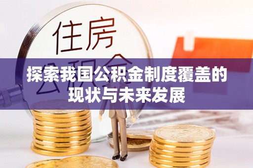 独山探索我国公积金制度覆盖的现状与未来发展