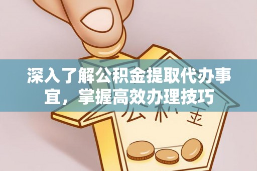 独山深入了解公积金提取代办事宜，掌握高效办理技巧