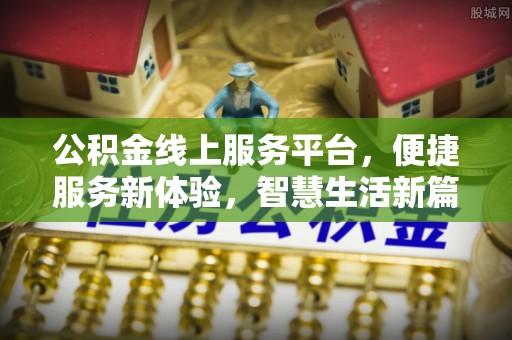 独山公积金线上服务平台，便捷服务新体验，智慧生活新篇章