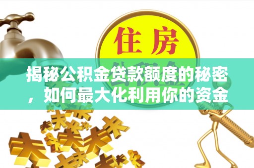 独山揭秘公积金贷款额度的秘密，如何最大化利用你的资金