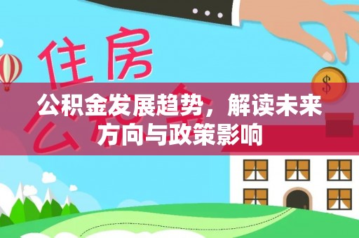 独山公积金发展趋势，解读未来方向与政策影响
