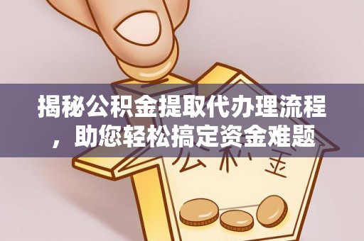 独山揭秘公积金提取代办理流程，助您轻松搞定资金难题