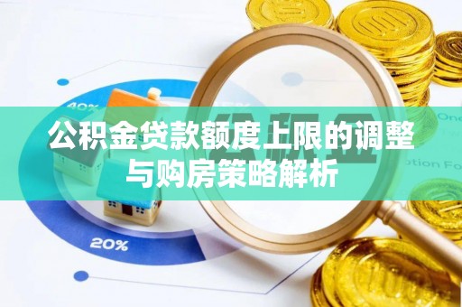 独山公积金贷款额度上限的调整与购房策略解析