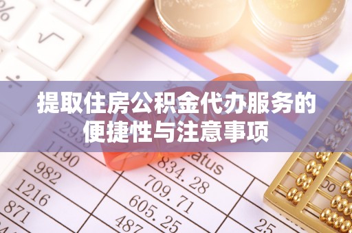 独山提取住房公积金代办服务的便捷性与注意事项