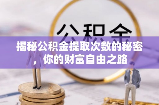 独山揭秘公积金提取次数的秘密，你的财富自由之路