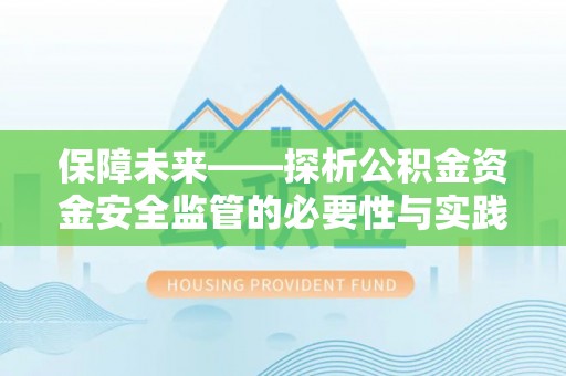 独山保障未来——探析公积金资金安全监管的必要性与实践路径
