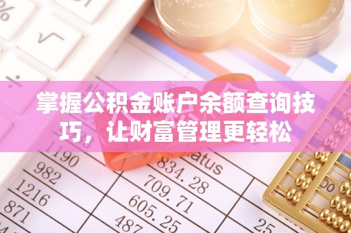 独山掌握公积金账户余额查询技巧，让财富管理更轻松