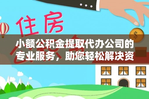 独山小额公积金提取代办公司的专业服务，助您轻松解决资金难题
