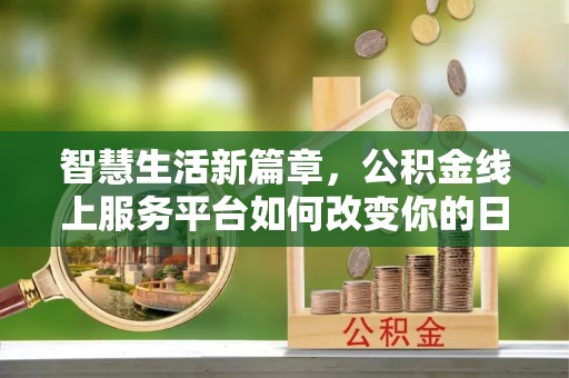 独山智慧生活新篇章，公积金线上服务平台如何改变你的日常