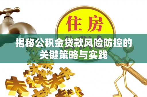 独山揭秘公积金贷款风险防控的关键策略与实践