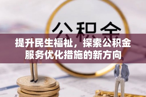 独山提升民生福祉，探索公积金服务优化措施的新方向