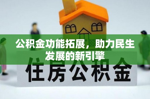 独山公积金功能拓展，助力民生发展的新引擎