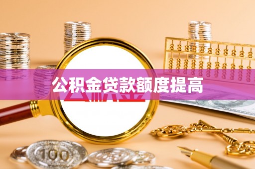 独山公积金贷款额度提高