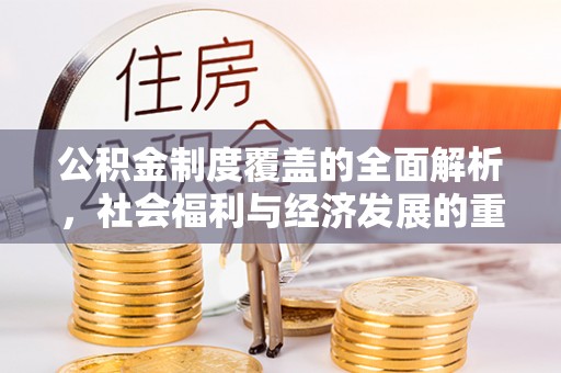 独山公积金制度覆盖的全面解析，社会福利与经济发展的重要纽带