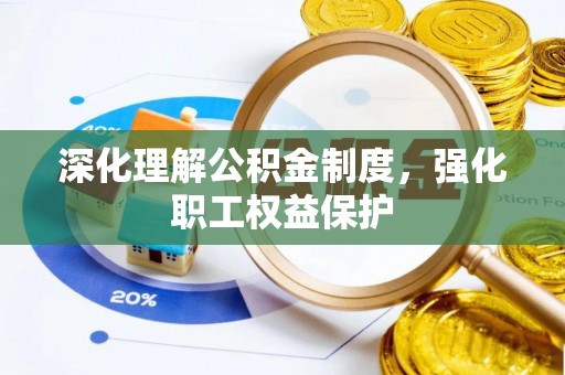 独山深化理解公积金制度，强化职工权益保护