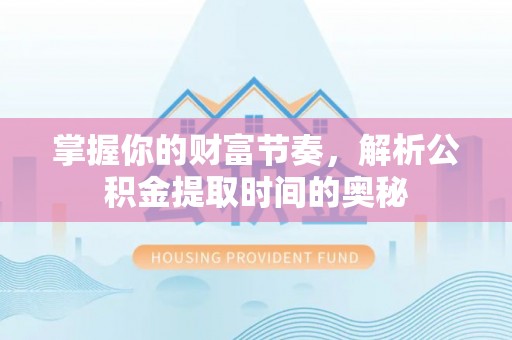 独山掌握你的财富节奏，解析公积金提取时间的奥秘