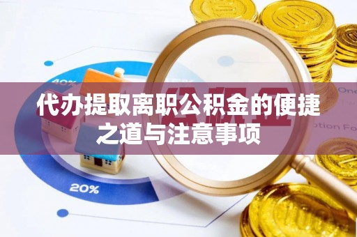 独山代办提取离职公积金的便捷之道与注意事项