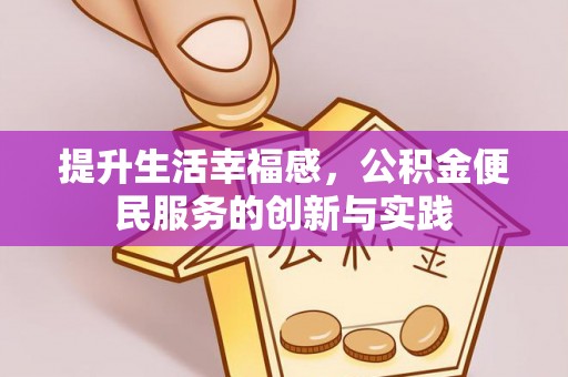独山提升生活幸福感，公积金便民服务的创新与实践
