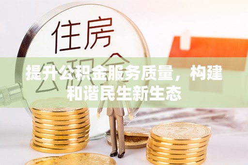 独山提升公积金服务质量，构建和谐民生新生态