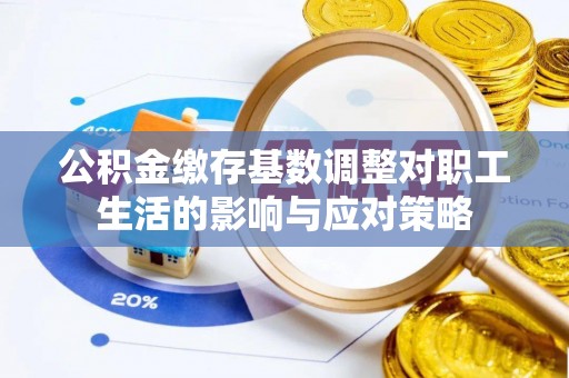 独山公积金缴存基数调整对职工生活的影响与应对策略