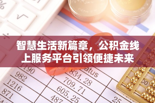 独山智慧生活新篇章，公积金线上服务平台引领便捷未来