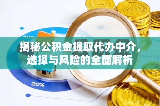 独山揭秘公积金提取代办中介，选择与风险的全面解析