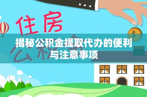 独山揭秘公积金提取代办的便利与注意事项