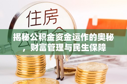 独山揭秘公积金资金运作的奥秘，财富管理与民生保障