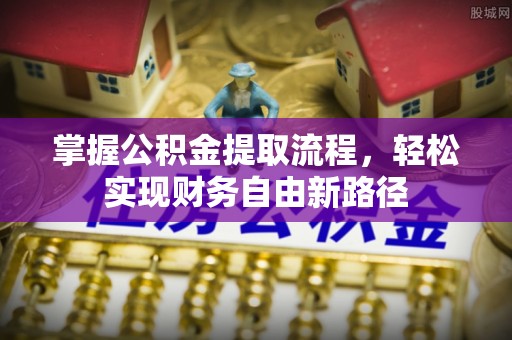 独山掌握公积金提取流程，轻松实现财务自由新路径