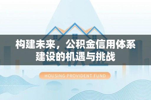 独山构建未来，公积金信用体系建设的机遇与挑战