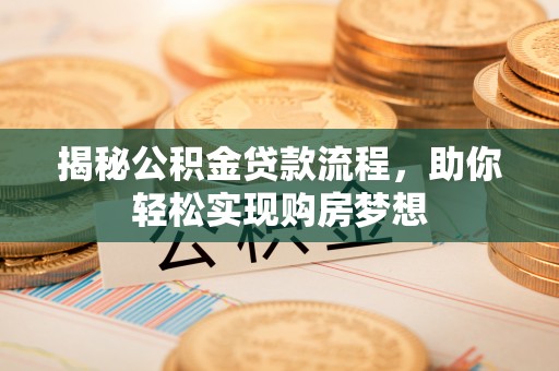 独山揭秘公积金贷款流程，助你轻松实现购房梦想