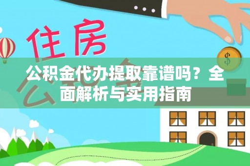 独山公积金代办提取靠谱吗？全面解析与实用指南