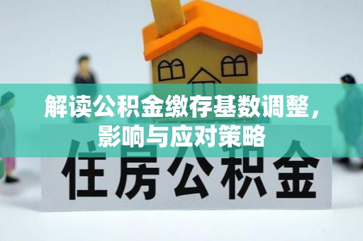 独山解读公积金缴存基数调整，影响与应对策略