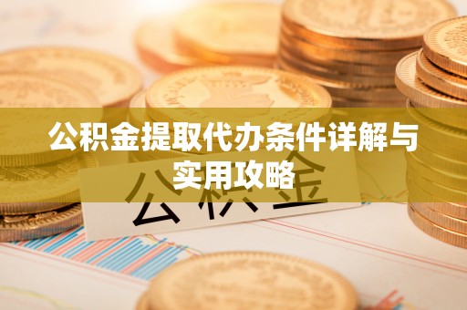 独山公积金提取代办条件详解与实用攻略