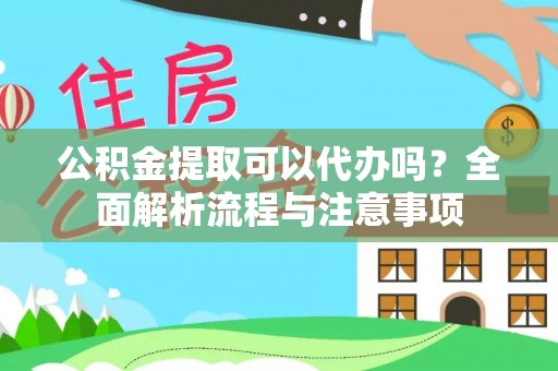 独山公积金提取可以代办吗？全面解析流程与注意事项
