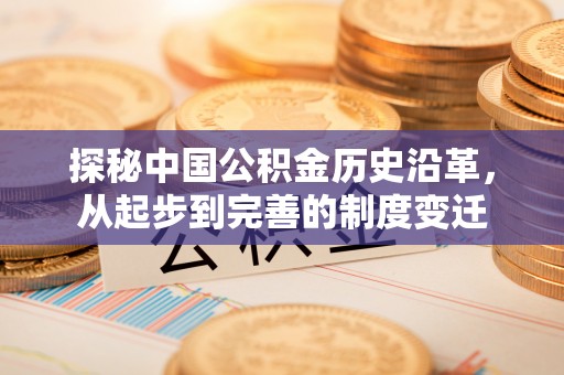 独山探秘中国公积金历史沿革，从起步到完善的制度变迁