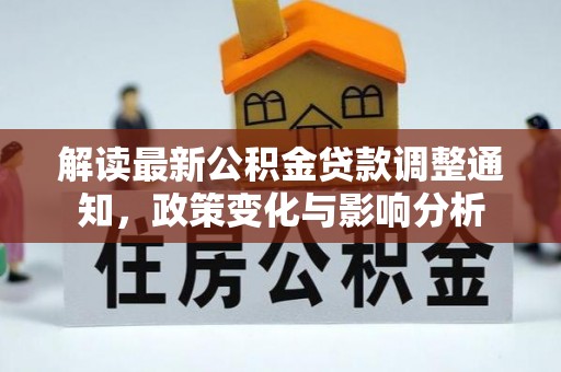 独山解读最新公积金贷款调整通知，政策变化与影响分析