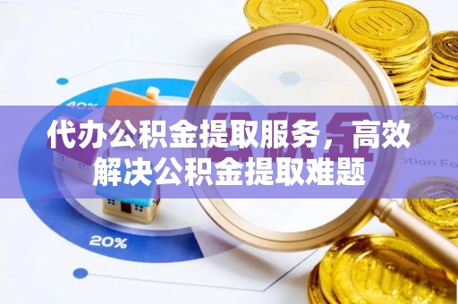独山代办公积金提取服务，高效解决公积金提取难题