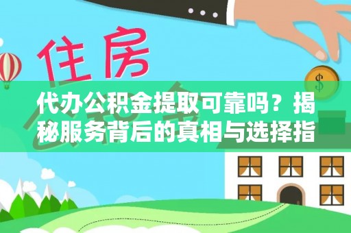 独山代办公积金提取可靠吗？揭秘服务背后的真相与选择指南