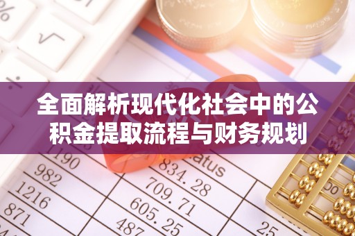 独山全面解析现代化社会中的公积金提取流程与财务规划