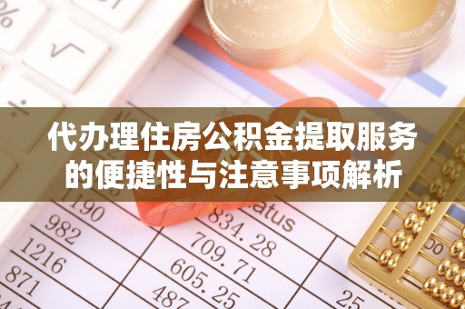 独山代办理住房公积金提取服务的便捷性与注意事项解析