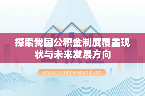 独山探索我国公积金制度覆盖现状与未来发展方向