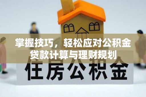 独山掌握技巧，轻松应对公积金贷款计算与理财规划