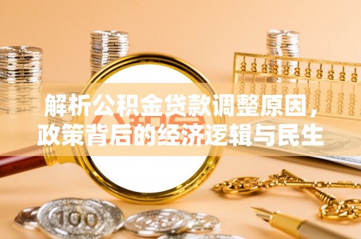 独山解析公积金贷款调整原因，政策背后的经济逻辑与民生影响