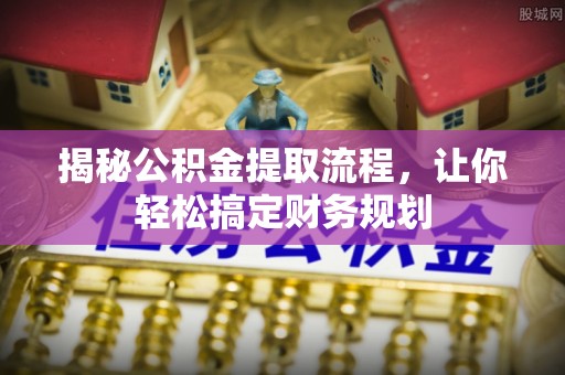 独山揭秘公积金提取流程，让你轻松搞定财务规划